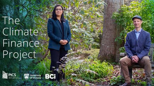 Photo of Gustavson Shcool of Business researchers Basma Majerbi and Michael King, in a forest area with the text:  "The Climate Finance Project" and the logos of the Pacific Institute for Climate Solitions (PICS), UVic, and the British Columbia Investment Management Corporation  (BCi)