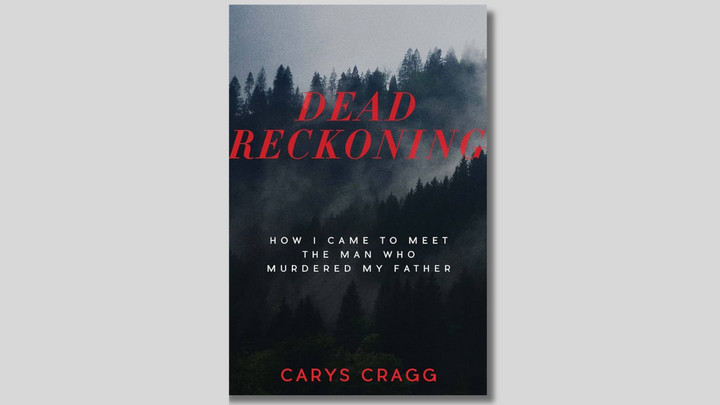 Cover of a book titled Dead Reckoning: How I Came to Meet the Man Who Murdered my Father by Carys Cragg.