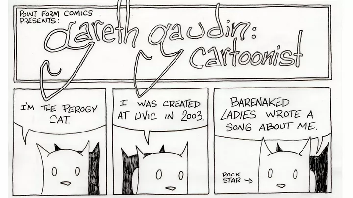 A black and white cartoon of a cat that reads "Point Form Comics Presents: Gareth Gaudin Cartoonist.... I'm the Perogy Cat, I was created at UVic in 2003, Barenaked Ladies wrote a song about me."