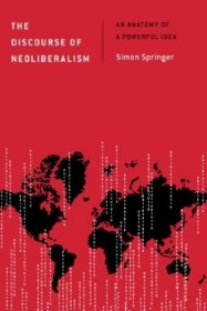 "The Discourse of Neoliberalism: An Anatomy of a Powerful Idea" by Simon Springer. Rowman & LIttlefield, 2016