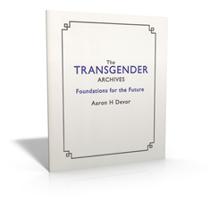 The Transgender Archives: Foundations for the Future by Dr. Aaron H. Devor